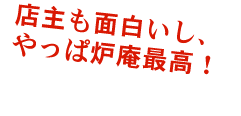 店主も面白いし、やっぱ炉庵最高！